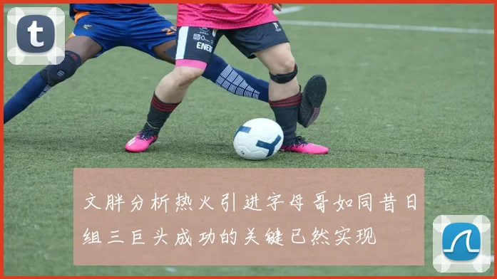文胖分析热火引进字母哥如同昔日组三巨头成功的关键已然实现
